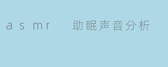 asmr 助眠声音分析